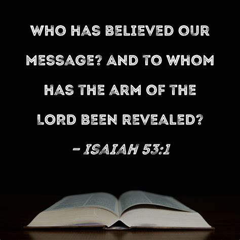 Isaiah 53:1 Who has believed our message? And to whom has the arm of ...