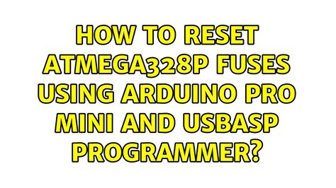 How to reset ATmega328P fuses using Arduino Pro Mini and USBasp ...