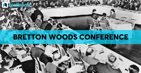 Bretton Woods Conference - Background, Principles & Agreements