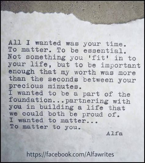 All I wanted was your time. To matter. To be essential. Not something ...