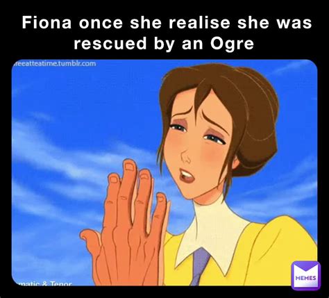 Fiona once she realise she was rescued by an Ogre | @The_Meminator | Memes