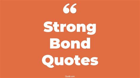 35+ Famous Strong Bond Quotes That Will Unlock Your True Potential