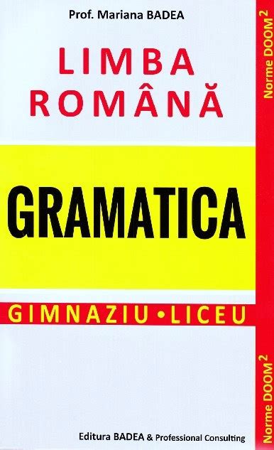 Limba romana. Gramatica. Gimnaziu. Liceu PDF - Autor Mariana Badea ...