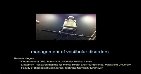 management of vestibular disorders - Herman Kingma · - central vestibular vertigo - fistula ...