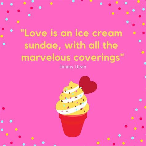 a quote from jimmy dean about love is an ice cream sundae, with all the ...