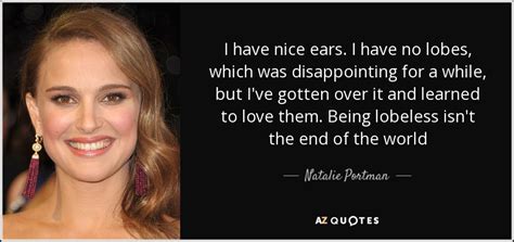 Natalie Portman quote: I have nice ears. I have no lobes, which was...