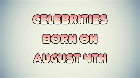 Celebrities born on August 4th - YouTube