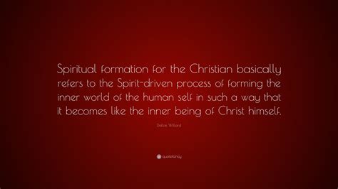 Dallas Willard Quote: “Spiritual formation for the Christian basically refers to the Spirit ...