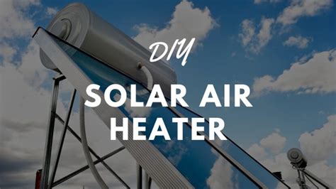 DIY Solar Air Heater: 4 Efficient Models You Can Build at Home