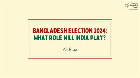 Bangladesh election 2024: What role will India play? - Forum for Bangladesh Studies