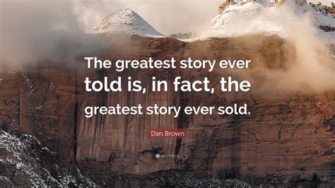 Dan Brown Quote: “The greatest story ever told is, in fact, the greatest story ever sold.”