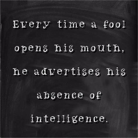 Every time a fool opens his mouth . . . | Mouth quote, Favorite quotes, Wise words