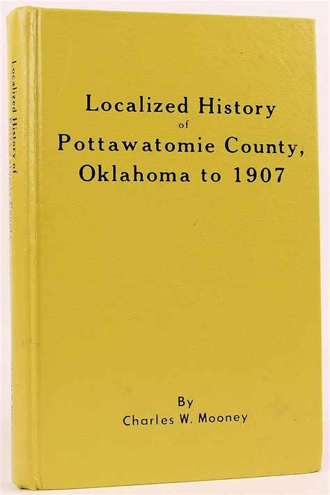 Localized History of Pottawatomie County, Oklahoma to 1907: Charles W ...