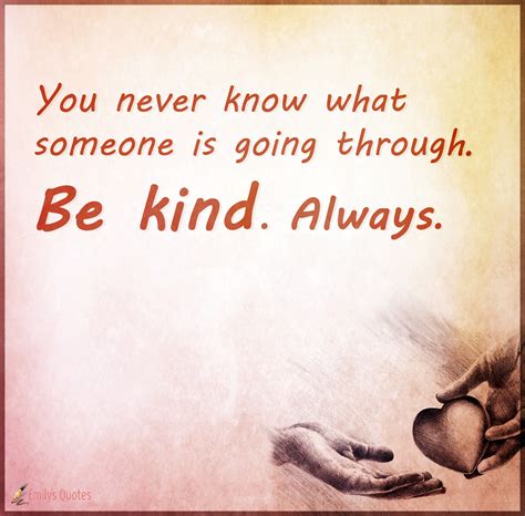 You never know what someone is going through. Be kind. Always | Popular inspirational quotes at ...