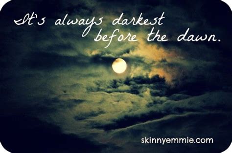 Darkest Before the Dawn | Dawn quotes, Before the dawn, Special quotes