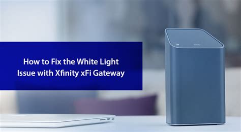 How to Fix the White Light Issue with Xfinity xFi Gateway