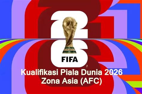 Kualifikasi Piala Dunia 2026 Zona Asia : Sistem, Format dan Jadwal Tiga ...