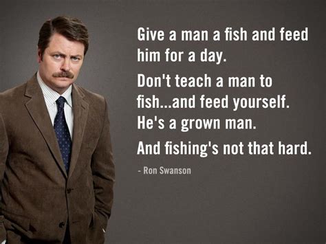 Ron Swanson says ‘Give a man a fish and feed him...