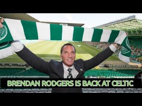 Brendan Rodgers Returns to Celtic! - Cmon The Hoops Celtic - 19 Jun ...