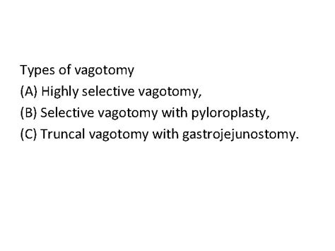 VAGOTOMY Types of vagotomy A Highly selective vagotomy