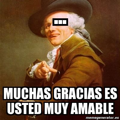 Meme Joseph Ducreux - ... muchas gracias es usted muy amable - 1832271