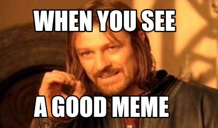 Meme Maker - When you see A good meme Meme Generator!