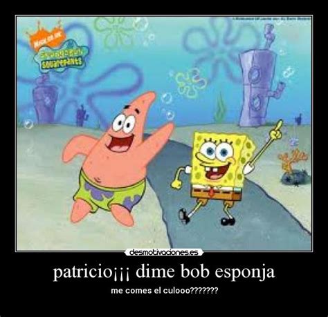 patricio¡¡¡ dime bob esponja | Desmotivaciones