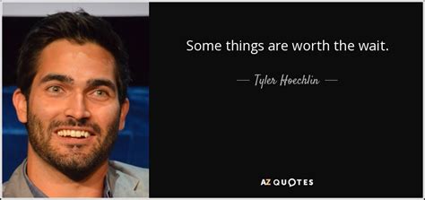 Tyler Hoechlin quote: Some things are worth the wait.