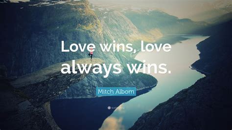 Mitch Albom Quote: “Love wins, love always wins.” (12 wallpapers ...