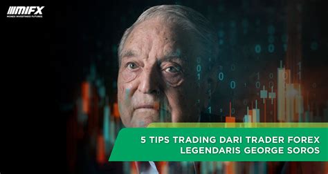 5 Tips Trading dari Trader Forex Legendaris George Soros | Broker Forex Terbesar Indonesia | MIFX