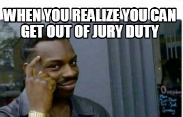 Meme Creator - Funny when you realize you can get out of jury duty Meme ...