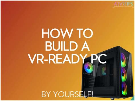 How to Build a VR-Ready PC By Yourself: It's Fast + Easy!