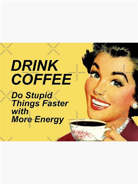 "Drink coffee, do stupid things faster vintage meme with woman holding ...