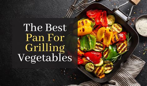 The Best Pan For Grilling Vegetables. Top 5 Best Rated Pans – Gadgets Club