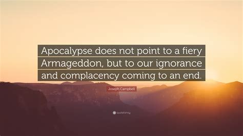 Joseph Campbell Quote: “Apocalypse does not point to a fiery Armageddon ...