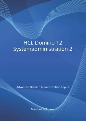 HCL Domino 12 Systemadministration 2: Advanced Domino Administration Topics by Manfred Dillmann ...