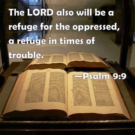 Psalm 9:9 The LORD also will be a refuge for the oppressed, a refuge in times of trouble.