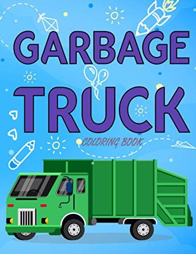 Garbage Truck Coloring Book: A Garbage Truck Coloring Book For Kids & Toddlers Who Love Trucks ...