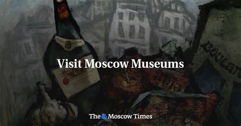 Visit Moscow Museums - The Moscow Times