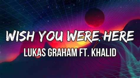 Lukas Graham ft. Khalid - Wish You Were Here (Lyrics) | I wish you were ...