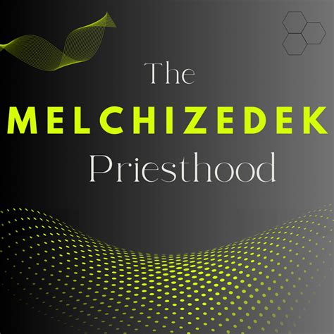 The Melchizedek Priesthood. The priesthood of Melchizedek comes up ...