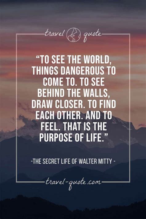 Walter Mitty | To see the world, things dangerous to come to. To see behind the walls, draw ...