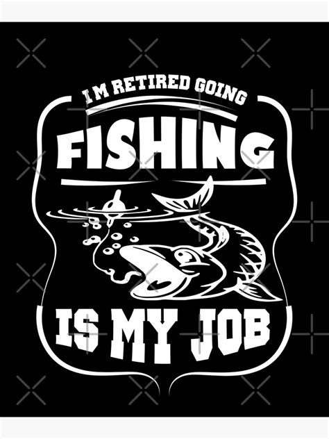 "I'm retired going fishing is my job - funny fishing quote" Poster for Sale by TzuStore | Redbubble