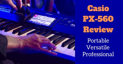 Casio Privia PX-560 Review: Portable Digital Piano with Great Versatility