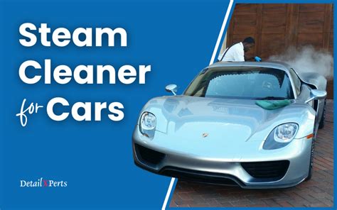 Steam Cleaner for Cars - How to Choose It and How to Use It