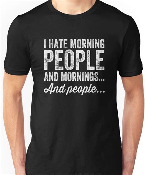 I hate morning people and mornings and people Unisex T-Shirt | T shirts with sayings, Sarcastic ...