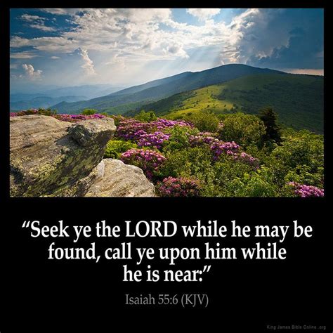 Isaiah 55:6 Seek ye the LORD while he may be found call ye upon him while he is near: Isaiah 55: ...