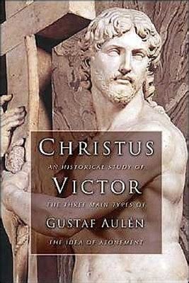 Christus Victor: An Historical Study of the Three Main Types of the Idea of Atonement: Gustaf ...