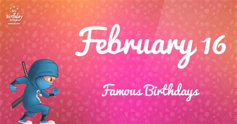 Who Was Born On My Birthday? February 16 Famous Birthdays