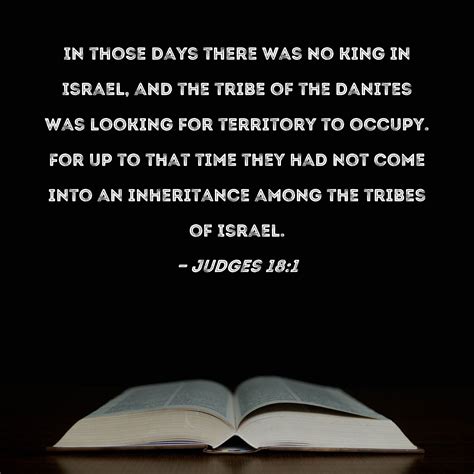 Judges 18:1 In those days there was no king in Israel, and the tribe of the Danites was looking ...